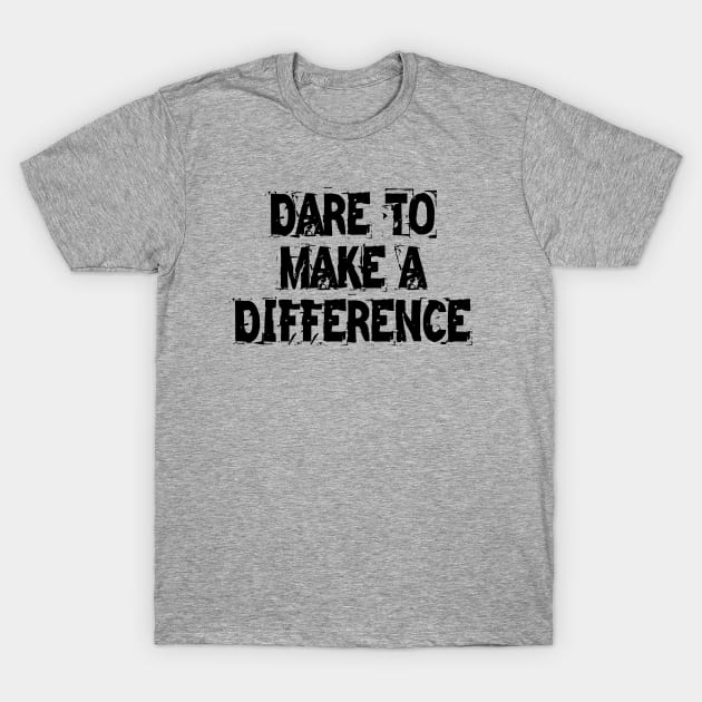 Dare To Make A Difference T-Shirt by Texevod